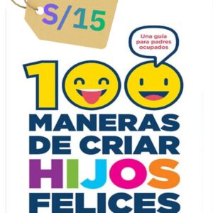 100 Maneras De Criar Hijos Felices